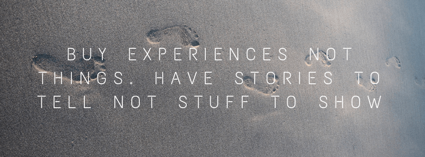 buy experiences not things. have storied to tell not stuff to show quote
