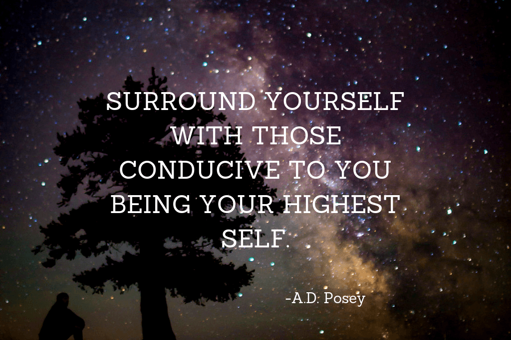 surround yourself with those conducive to you being your highest self Posey quote