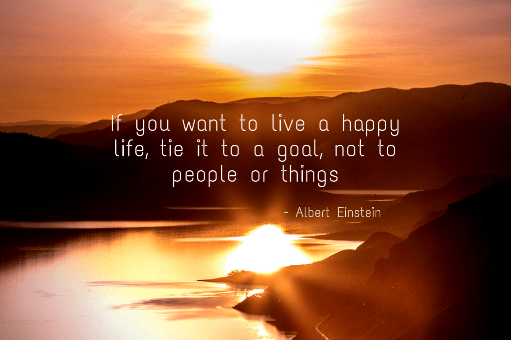 if you ever want to live a happy life tie it to a goal not to people or things quote